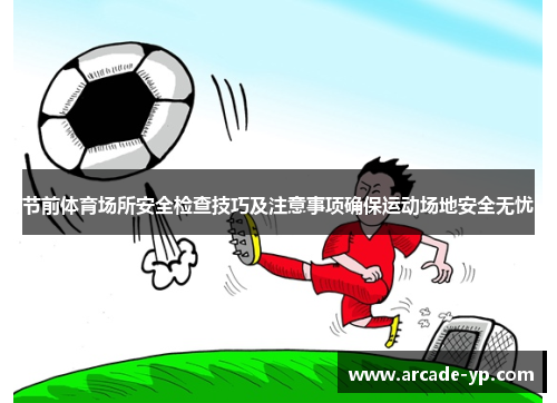 节前体育场所安全检查技巧及注意事项确保运动场地安全无忧