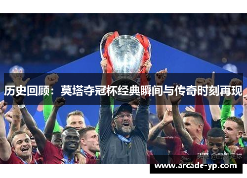 历史回顾：莫塔夺冠杯经典瞬间与传奇时刻再现