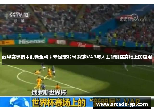西甲赛事技术创新驱动未来足球发展 探索VAR与人工智能在赛场上的应用