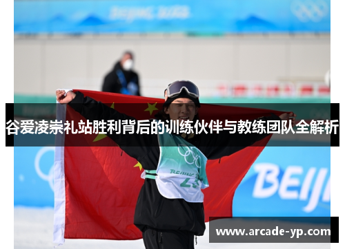 谷爱凌崇礼站胜利背后的训练伙伴与教练团队全解析