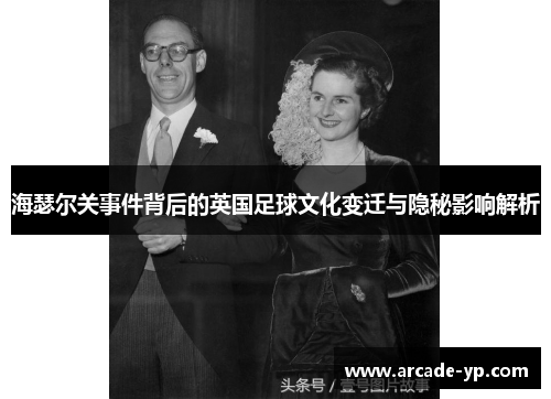 海瑟尔关事件背后的英国足球文化变迁与隐秘影响解析