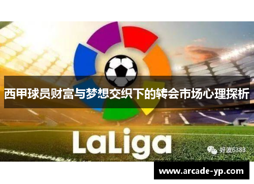 西甲球员财富与梦想交织下的转会市场心理探析