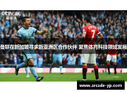 曼联在新加坡寻求新亚洲区合作伙伴 聚焦体育科技领域发展