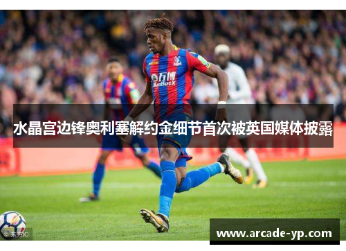 水晶宫边锋奥利塞解约金细节首次被英国媒体披露