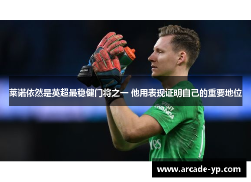 莱诺依然是英超最稳健门将之一 他用表现证明自己的重要地位