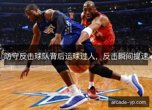防守反击球队背后运球过人，反击瞬间提速